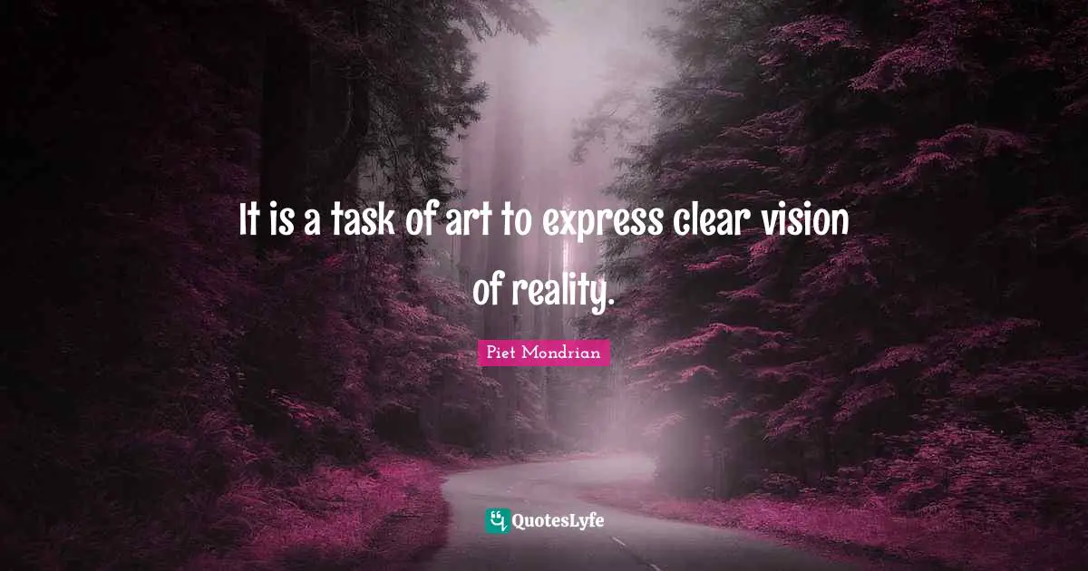 It is a task of art to express clear vision of reality.