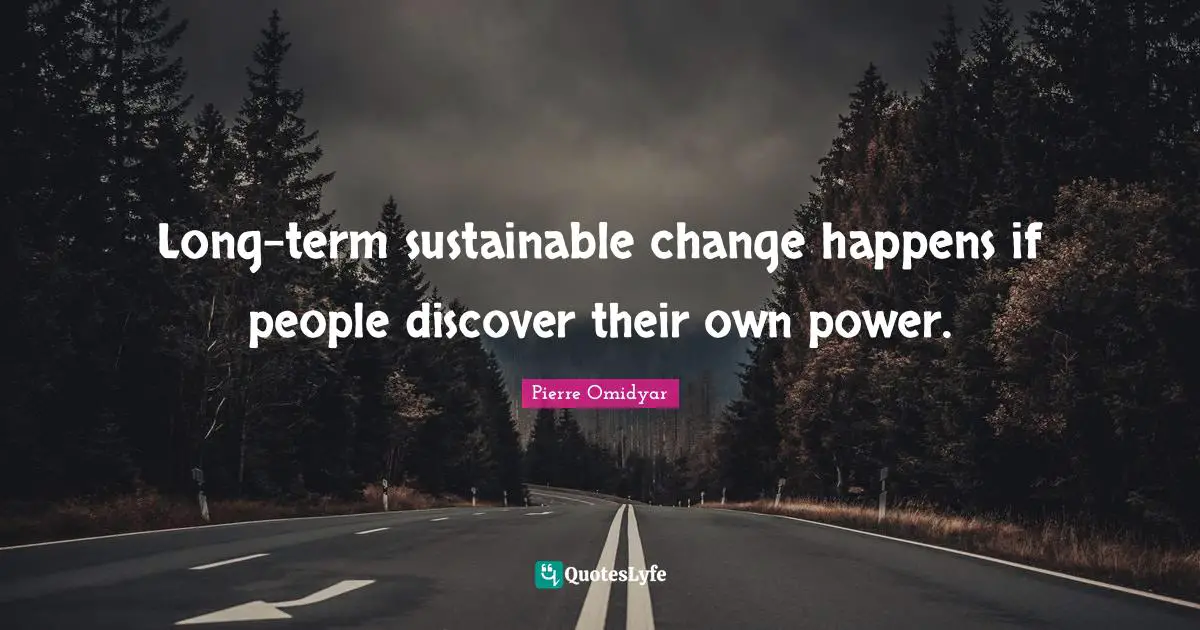 Long-term sustainable change happens if people discover their own power.
