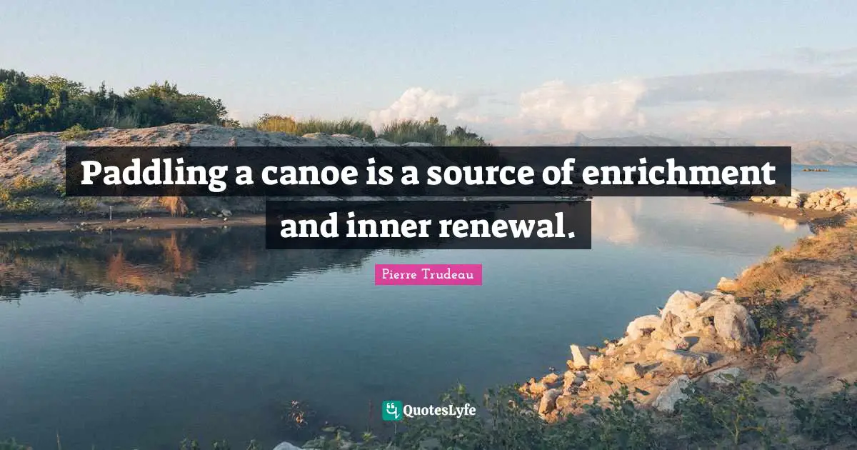 Enrichment Quotes: "Paddling a canoe is a source of enrichment and inner renewal."