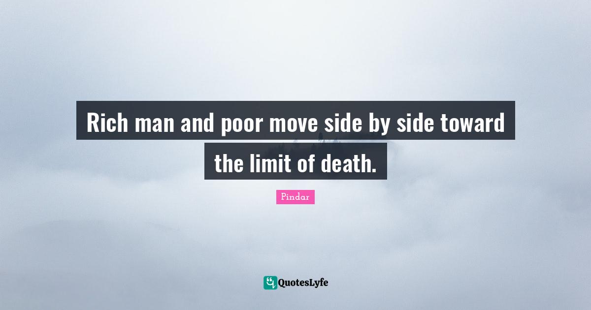 Rich man and poor move side by side toward the limit of death.