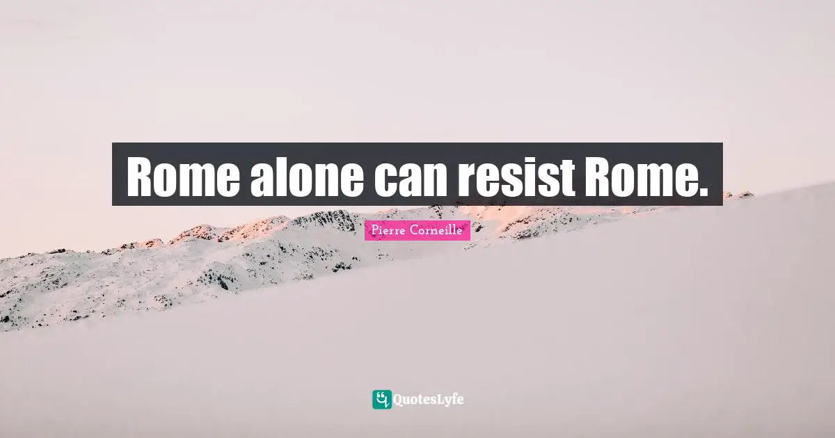 Rome alone can resist Rome.