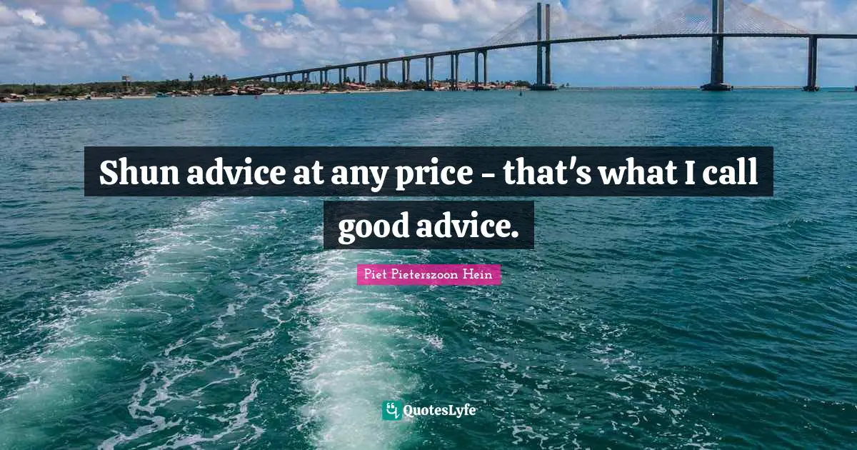 Piet Pieterszoon Hein Quotes: "Shun advice at any price - that's what I call good advice."