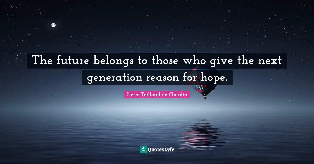 This Generation Quotes: "The future belongs to those who give the next generation reason for hope."