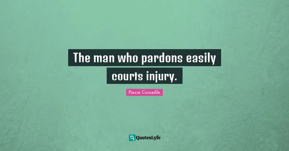 The man who pardons easily courts injury.
