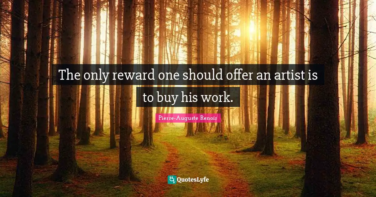The only reward one should offer an artist is to buy his work.