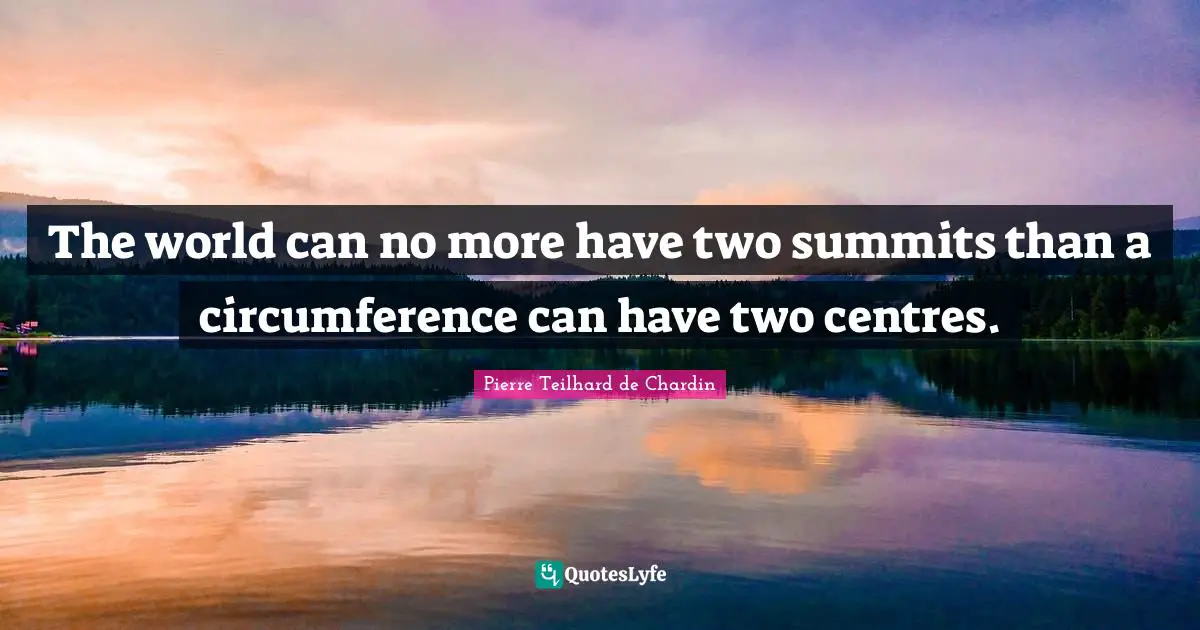 The world can no more have two summits than a circumference can have two centres.