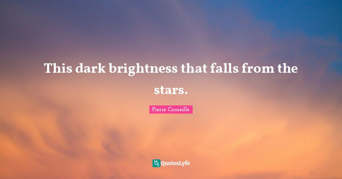 Pierre Corneille Quotes: "This dark brightness that falls from the stars."