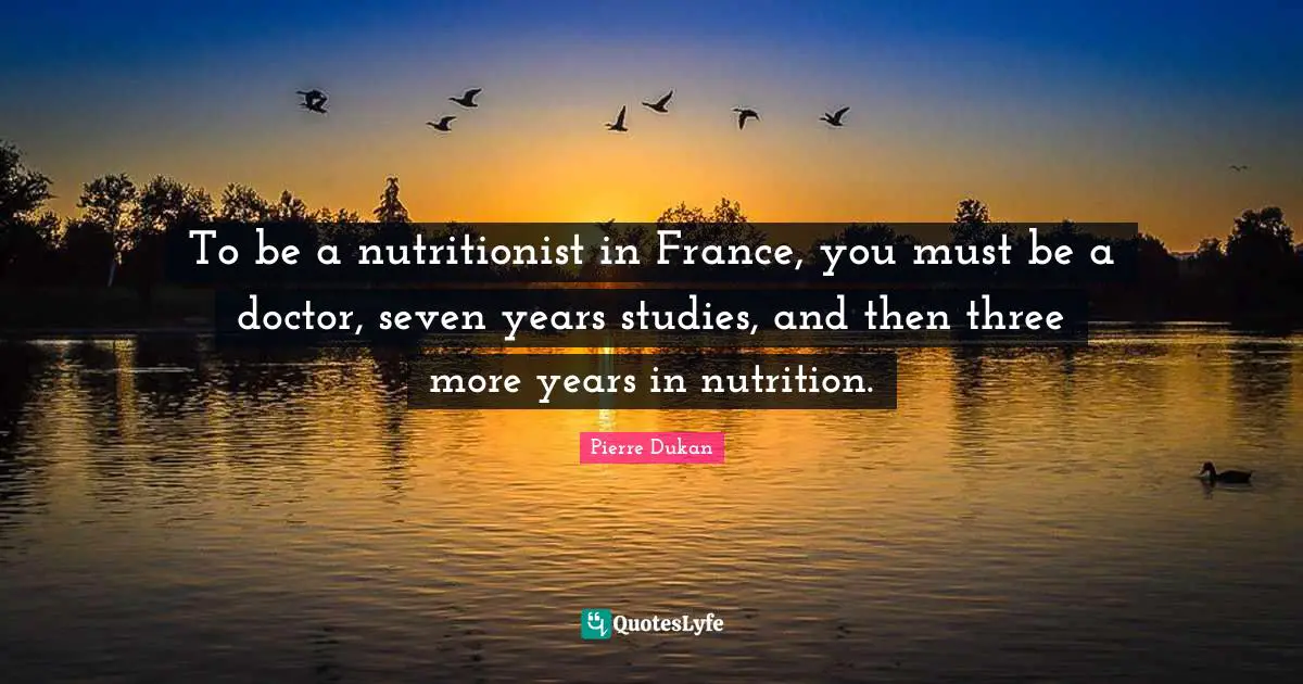 To be a nutritionist in France, you must be a doctor, seven years studies, and then three more years in nutrition.
