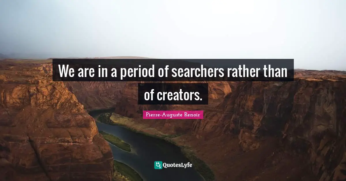 We are in a period of searchers rather than of creators.