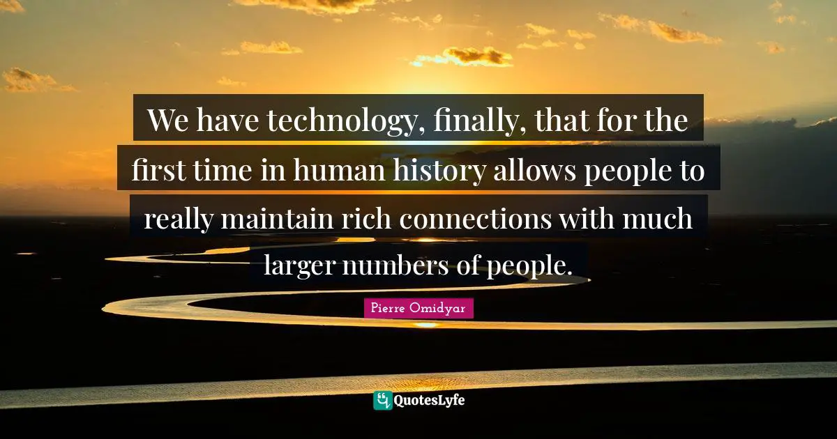 Rich People Quotes: "We have technology, finally, that for the first time in human history allows people to really maintain rich connections with much larger numbers of people."