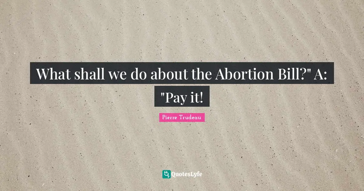 What shall we do about the Abortion Bill?" A: "Pay it!