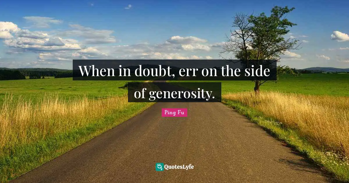 When in doubt, err on the side of generosity.