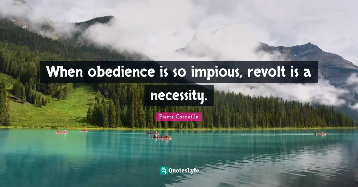 When obedience is so impious, revolt is a necessity.