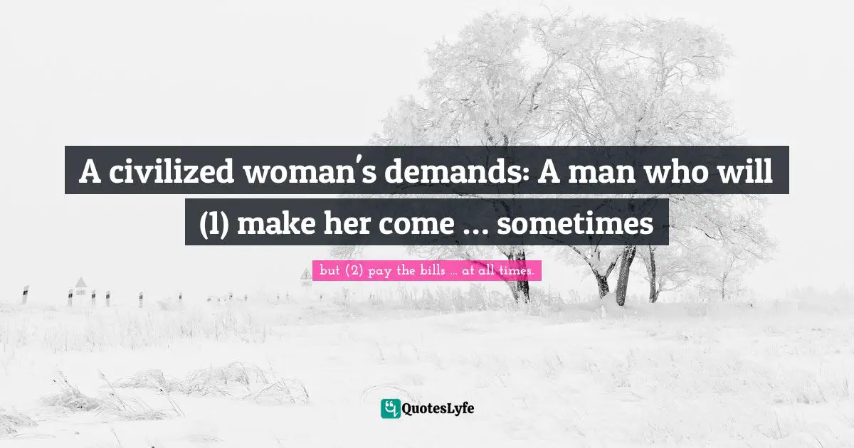 Mokokoma Mokhonoana Quotes: "A civilized woman's demands: A man who will (1) make her come … sometimes"