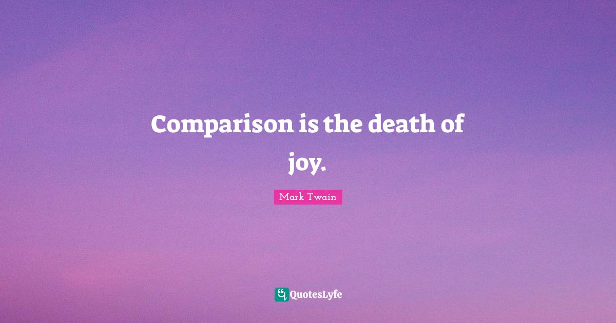 Comparison is the death of joy.... Quote by Mark Twain QuotesLyfe