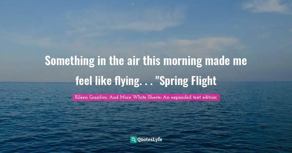 Something in the air this morning made me feel like flying. . . "Spring Flight