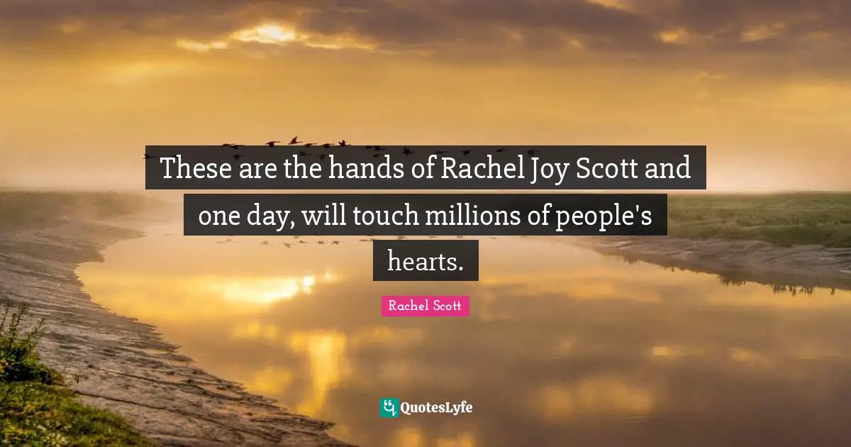 Rachel Scott Quotes: "These are the hands of Rachel Joy Scott and one day, will touch millions of people's hearts."