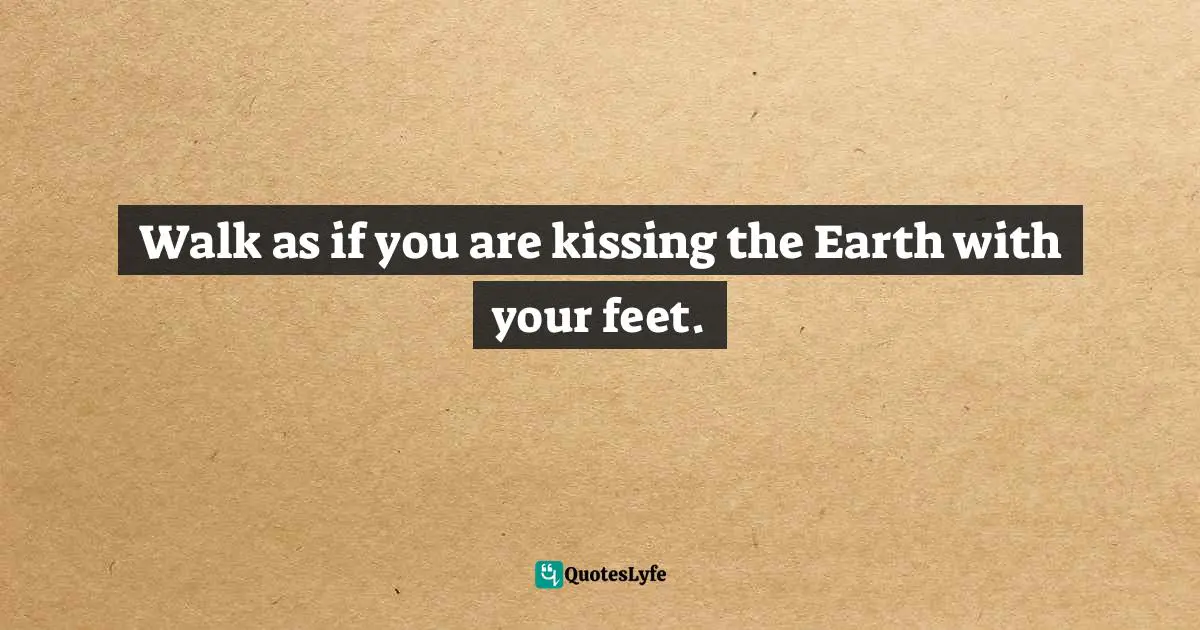Walk as if you are kissing the Earth with your feet.... Quote by Thich ...