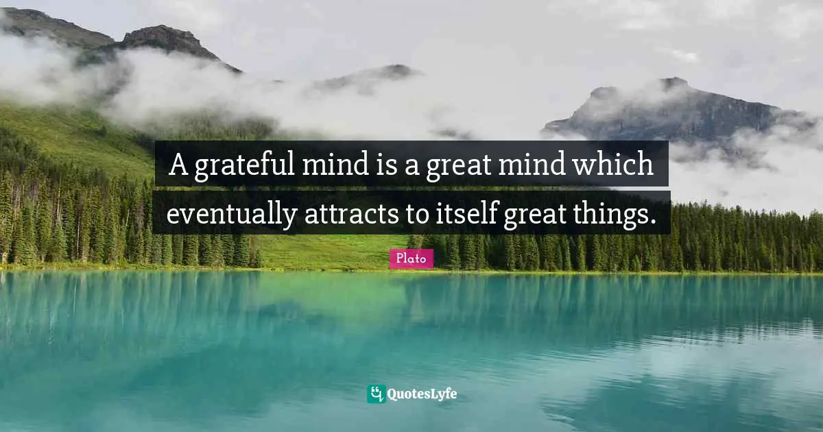 Do Great Things Quotes: "A grateful mind is a great mind which eventually attracts to itself great things."