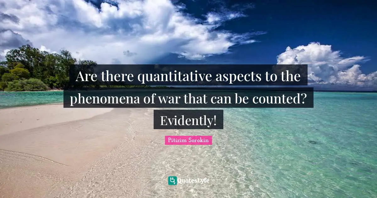 Are there quantitative aspects to the phenomena of war that can be counted? Evidently!