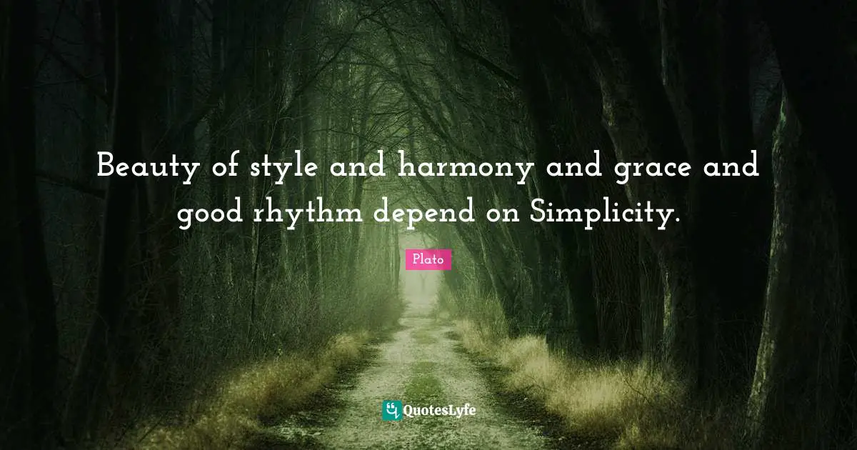 Rhythm Quotes: "Beauty of style and harmony and grace and good rhythm depend on Simplicity."