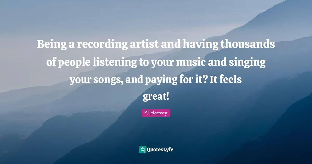 Being a recording artist and having thousands of people listening to your music and singing your songs, and paying for it? It feels great!