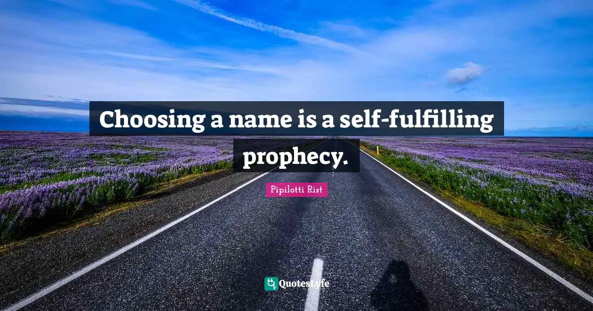 Choosing a name is a self-fulfilling prophecy.
