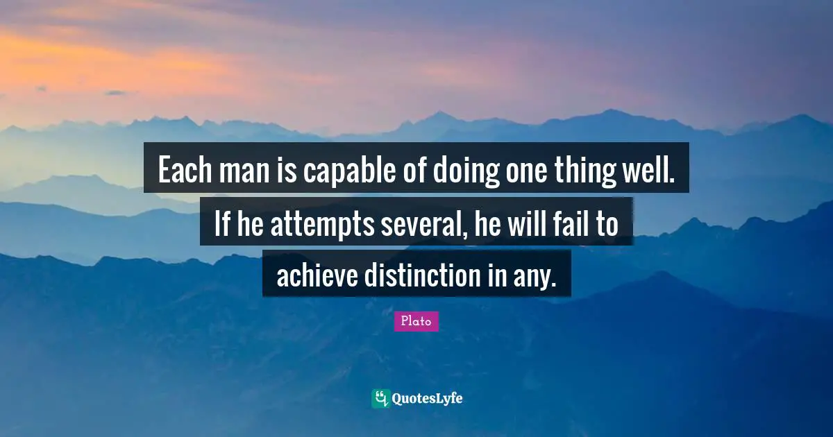 Distinction Quotes: "Each man is capable of doing one thing well. If he attempts several, he will fail to achieve distinction in any."