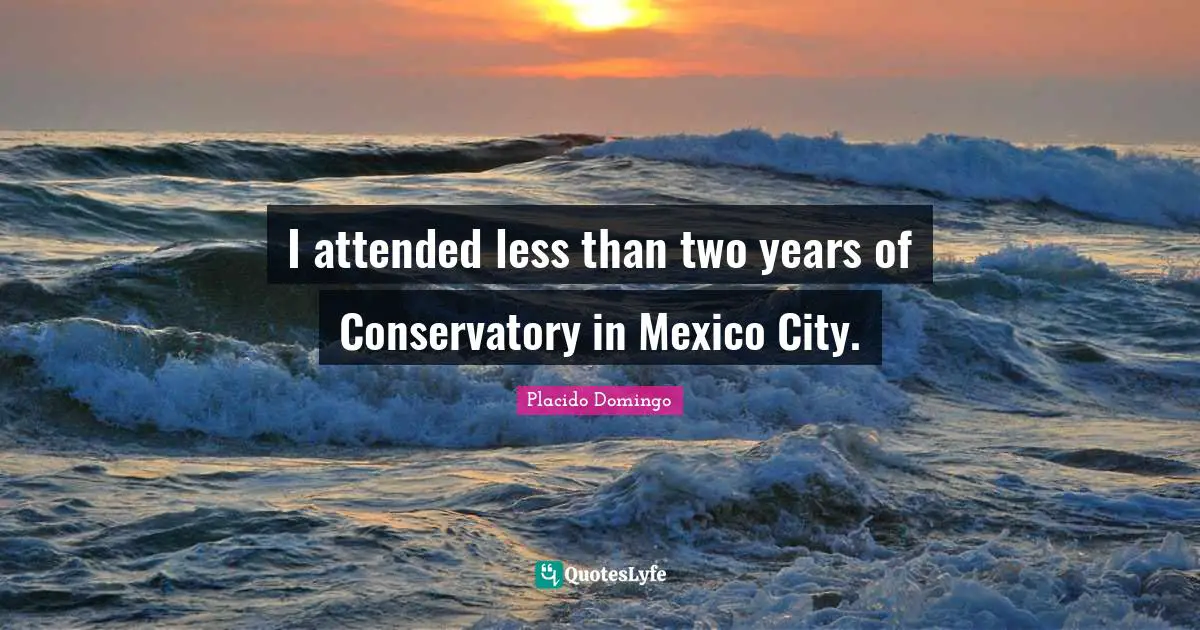 I attended less than two years of Conservatory in Mexico City.