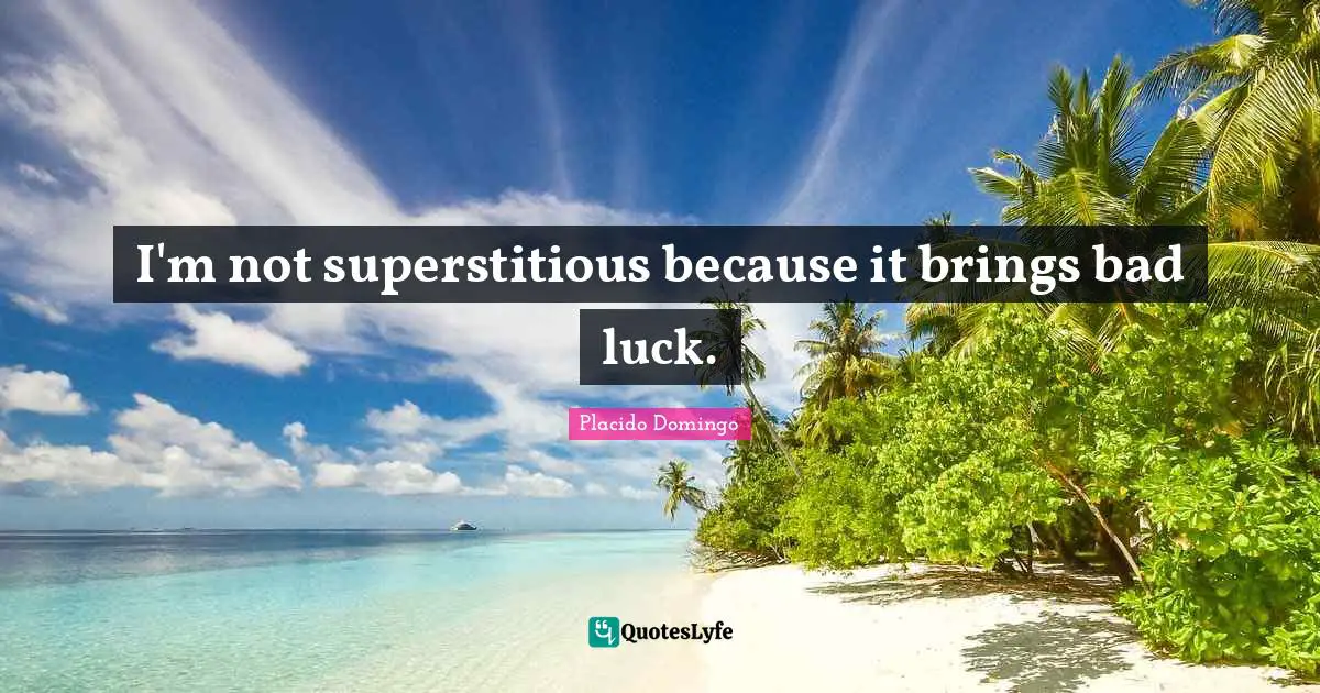 I'm not superstitious because it brings bad luck.
