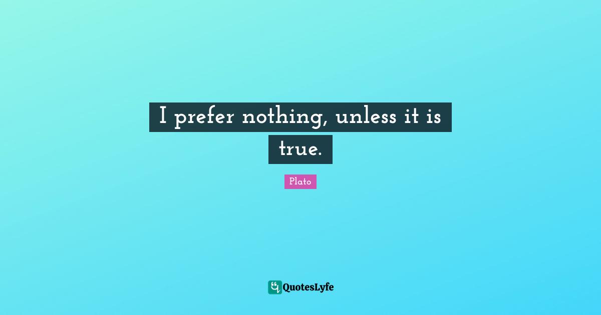 I prefer nothing, unless it is true.