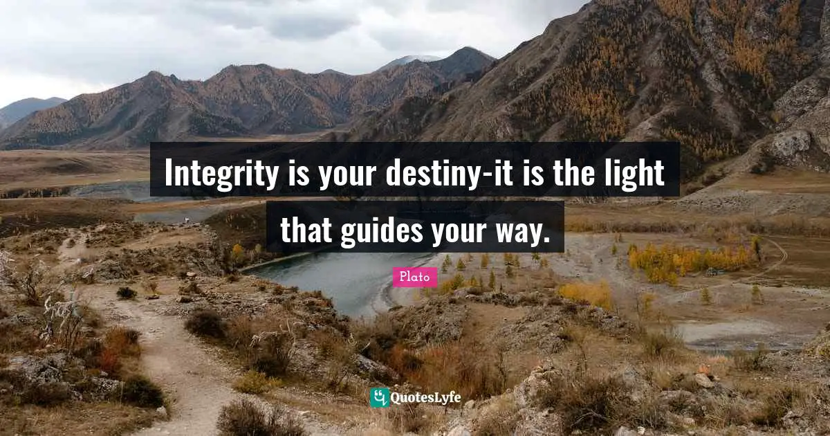 Integrity is your destiny-it is the light that guides your way.