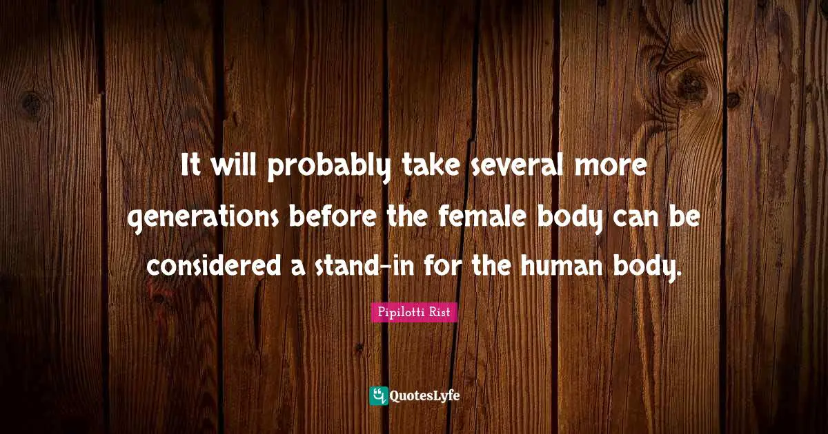 It will probably take several more generations before the female body can be considered a stand-in for the human body.