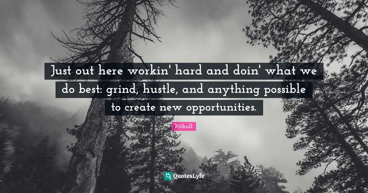 Grind Quotes: "Just out here workin' hard and doin' what we do best: grind, hustle, and anything possible to create new opportunities."