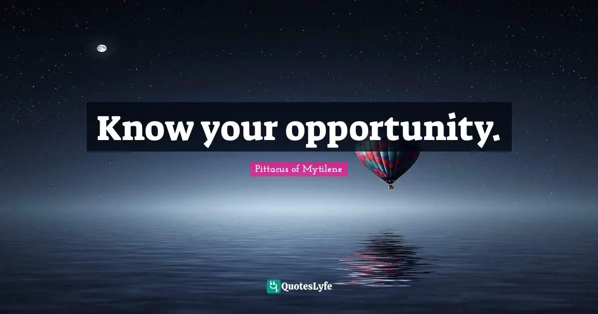 Know your opportunity.