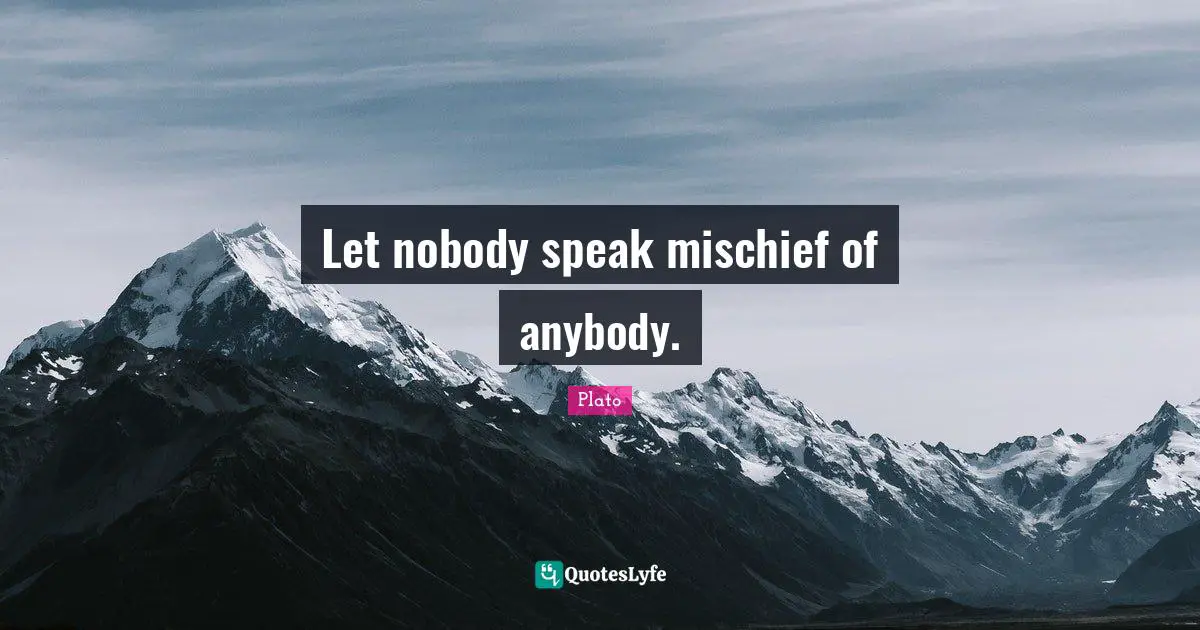 Mischief Quotes: "Let nobody speak mischief of anybody."