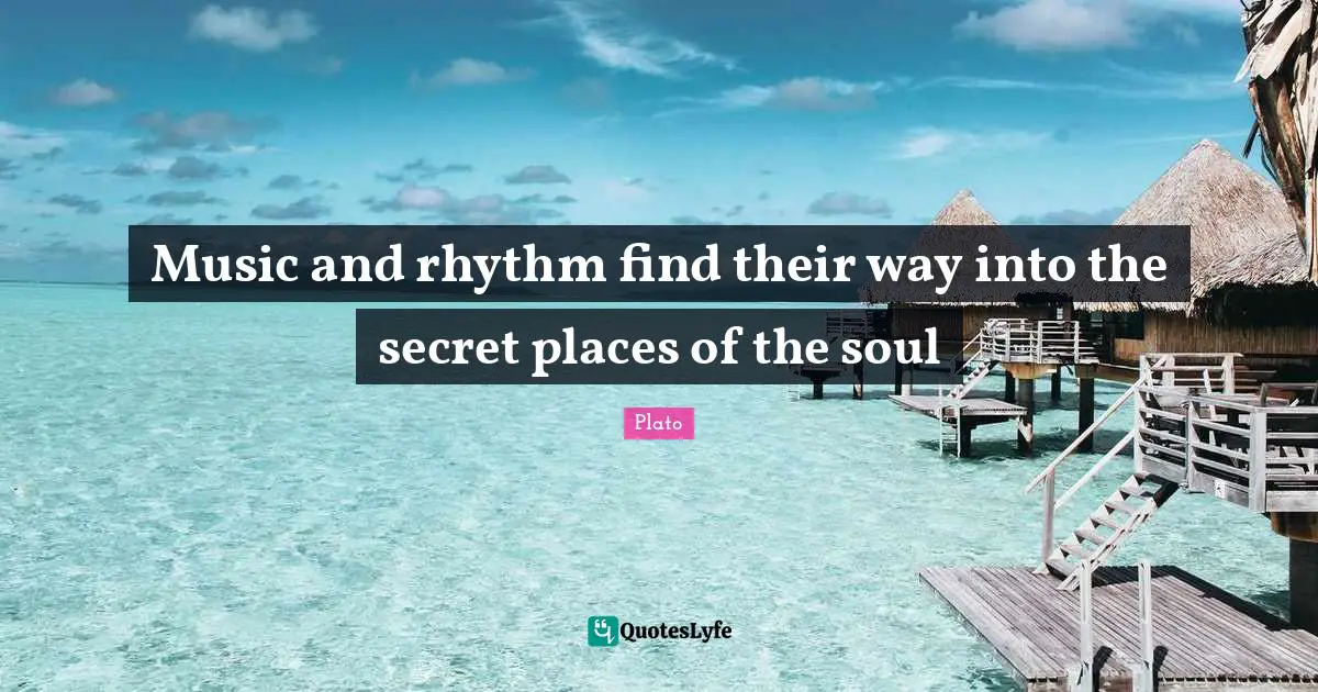 Rhythm Quotes: "Music and rhythm find their way into the secret places of the soul"