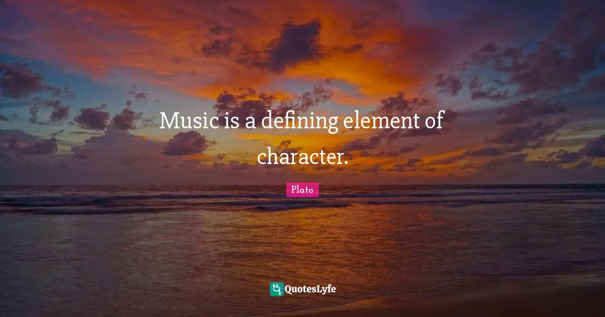 Music is a defining element of character.