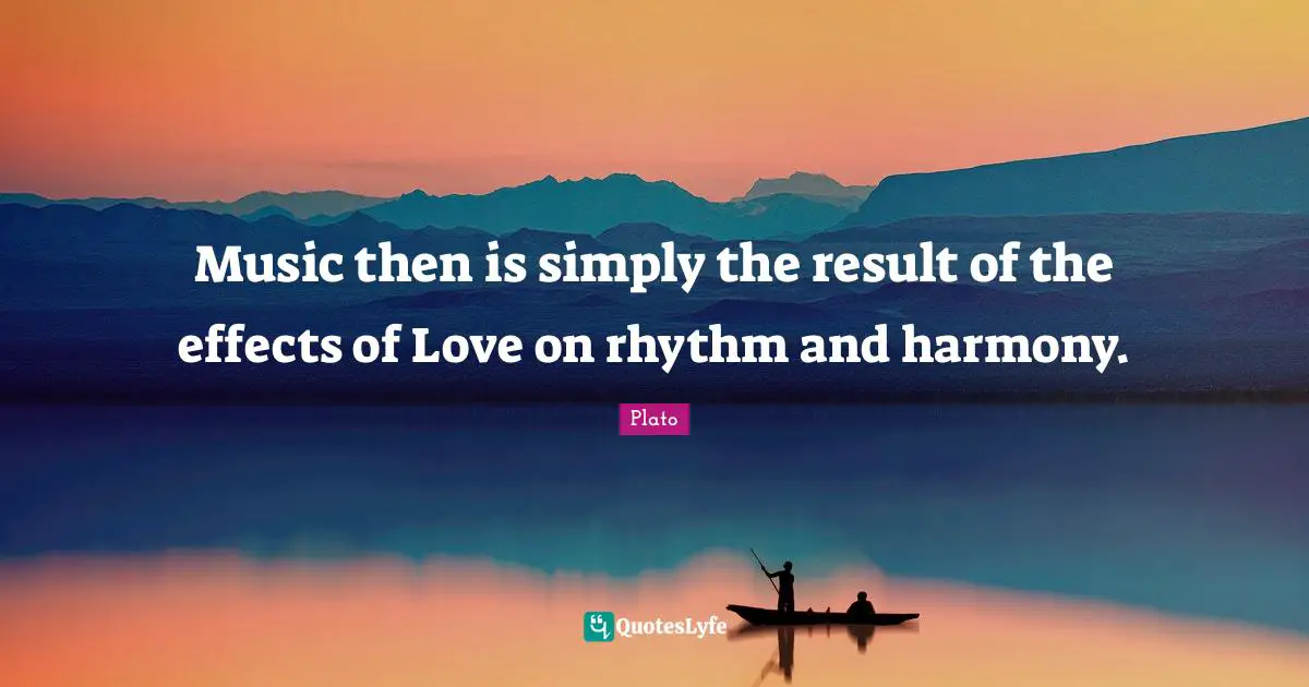Rhythm Quotes: "Music then is simply the result of the effects of Love on rhythm and harmony."