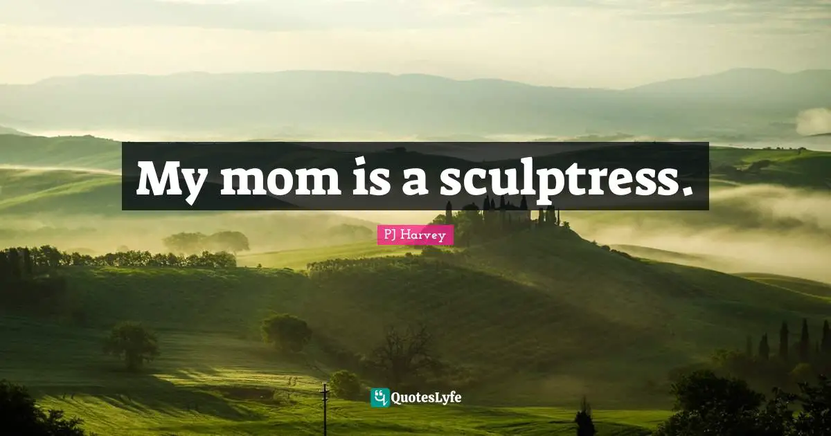 My mom is a sculptress.