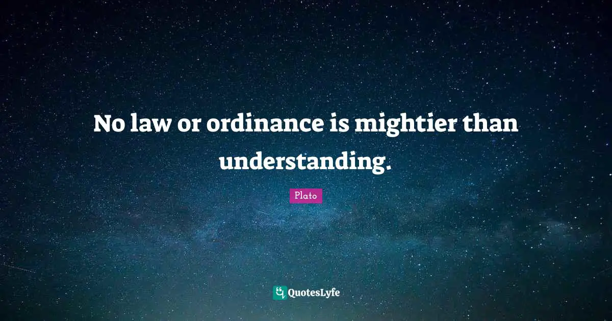 No law or ordinance is mightier than understanding.