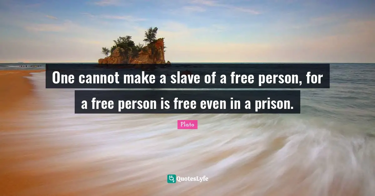 One cannot make a slave of a free person, for a free person is free even in a prison.