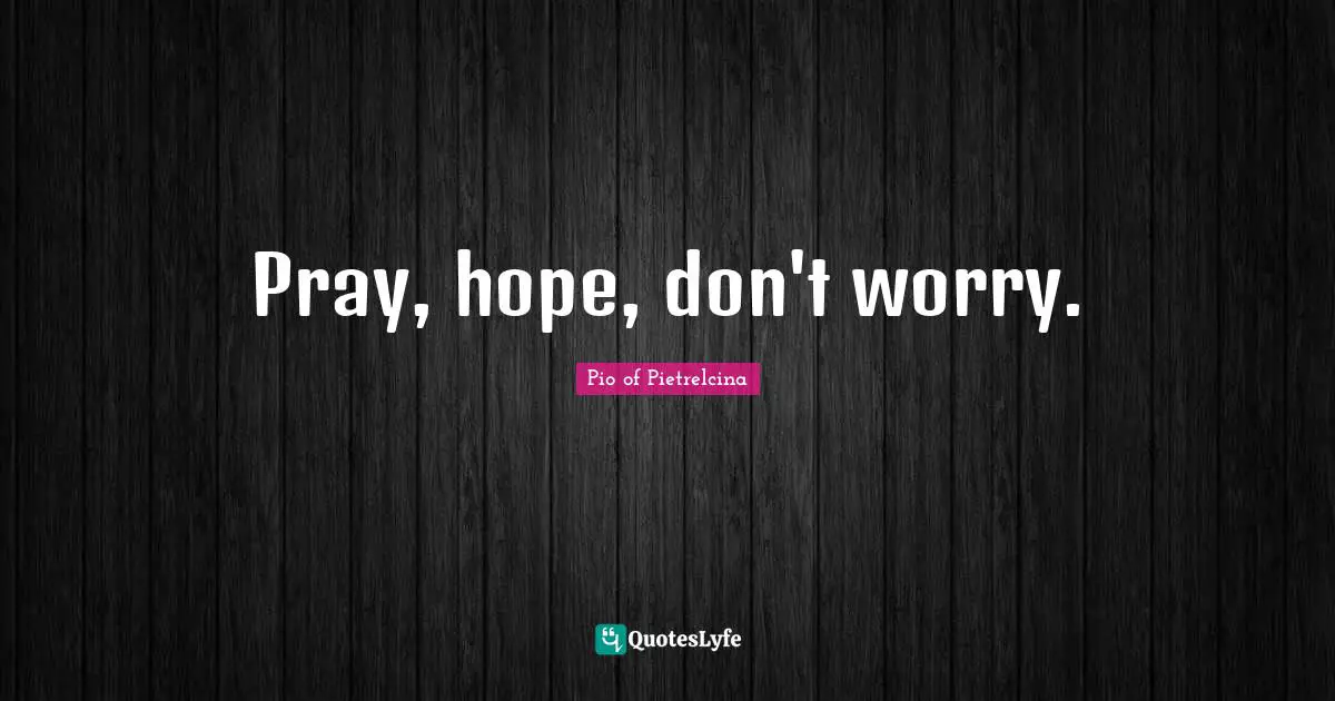 Pray, hope, don't worry.