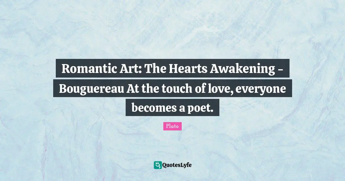 Romantic Art: The Hearts Awakening - Bouguereau At the touch of love, everyone becomes a poet.