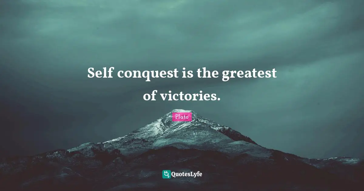 Self conquest is the greatest of victories.