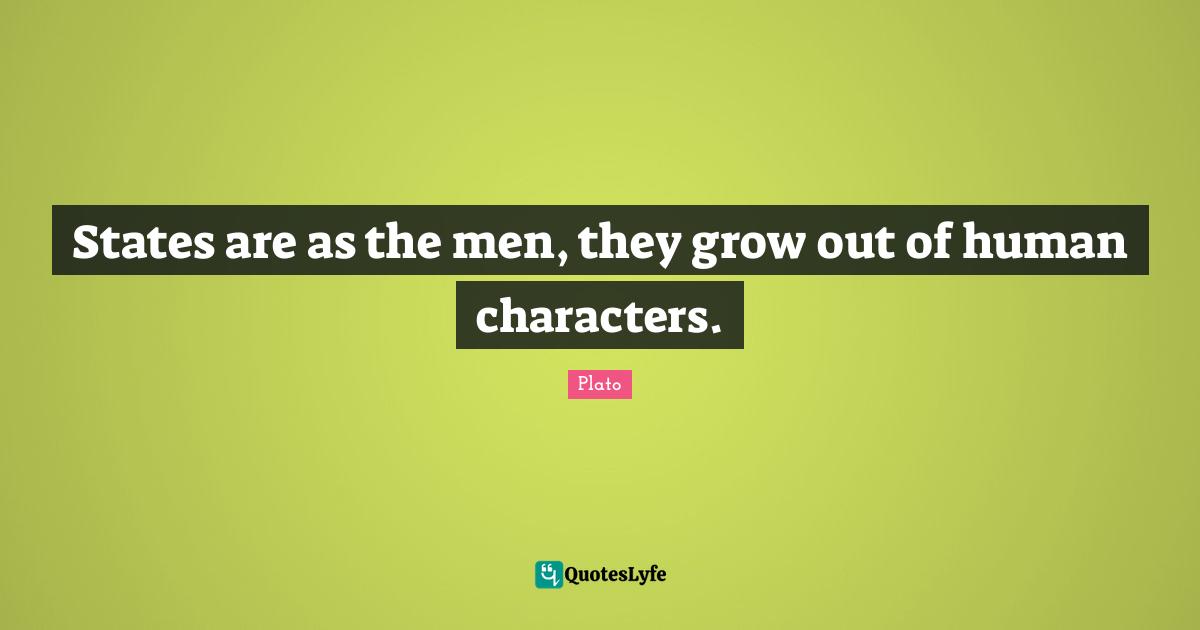 States are as the men, they grow out of human characters.