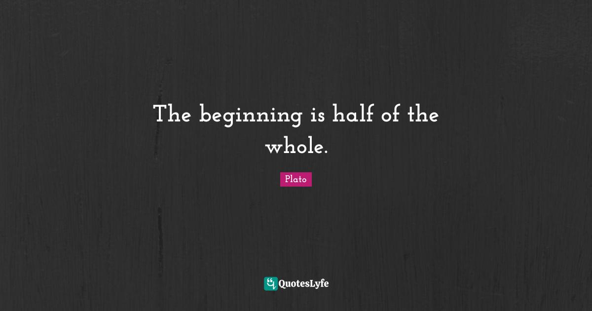 The beginning is half of the whole.