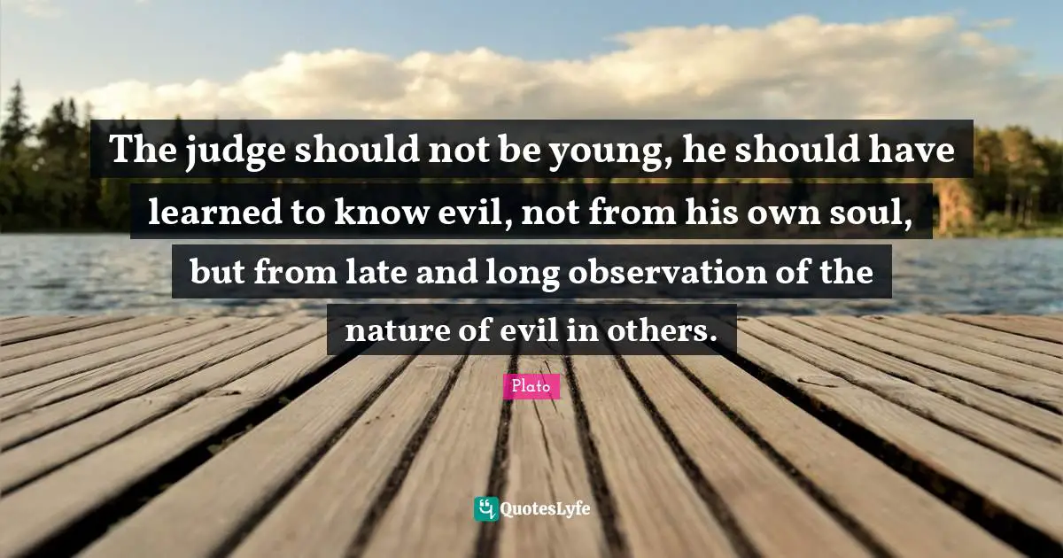 Nature Of Evil Quotes: "The judge should not be young, he should have learned to know evil, not from his own soul, but from late and long observation of the nature of evil in others."