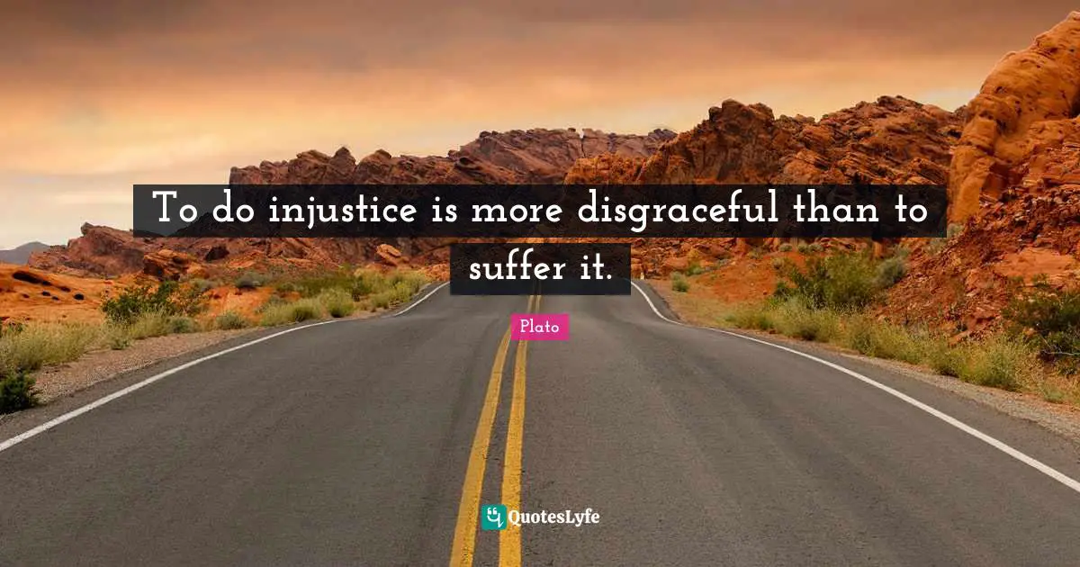 Disgraceful Quotes: "To do injustice is more disgraceful than to suffer it."
