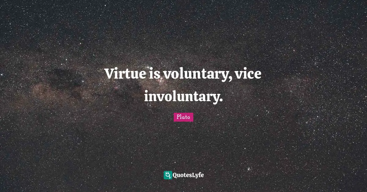 Virtue is voluntary, vice involuntary.